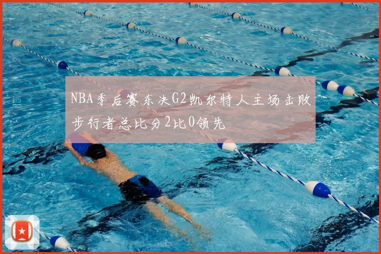 NBA季后赛东决G2凯尔特人主场击败步行者总比分2比0领先