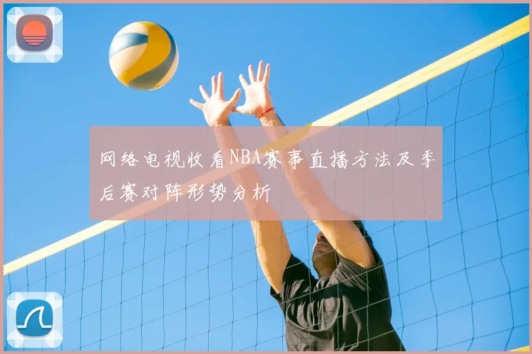 网络电视收看NBA赛事直播方法及季后赛对阵形势分析