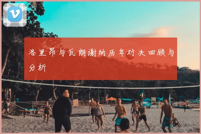 洛里昂与瓦朗谢纳历年对决回顾与分析