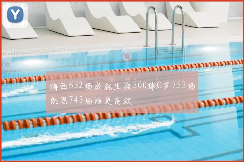 梅西632场成就生涯500球C罗753场凯恩743场谁更高效