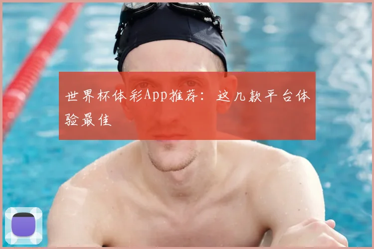 世界杯体彩App推荐：这几款平台体验最佳