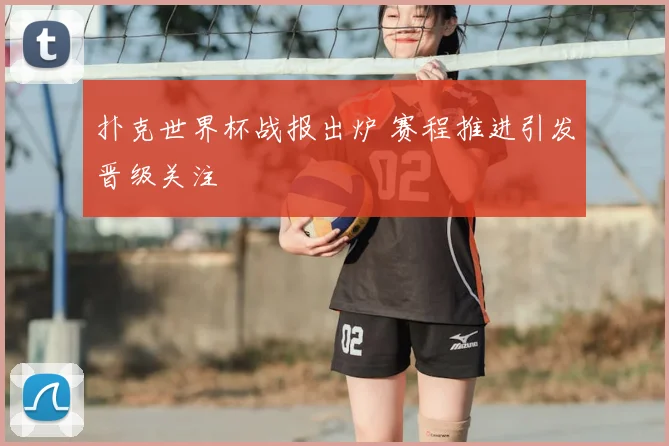 扑克世界杯战报出炉 赛程推进引发晋级关注