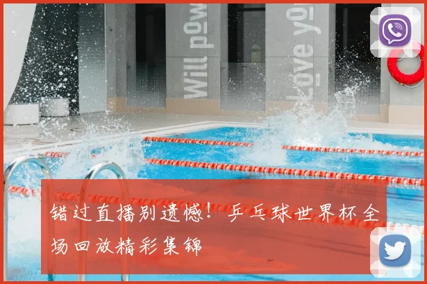 错过直播别遗憾!乒乓球世界杯全场回放精彩集锦