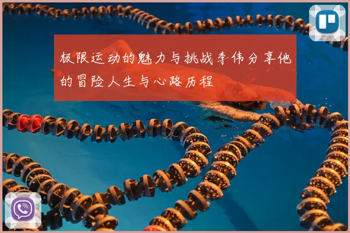 极限运动的魅力与挑战李伟分享他的冒险人生与心路历程
