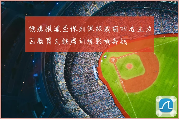 德媒报道圣保利保级战前四名主力因肠胃炎缺席训练影响备战