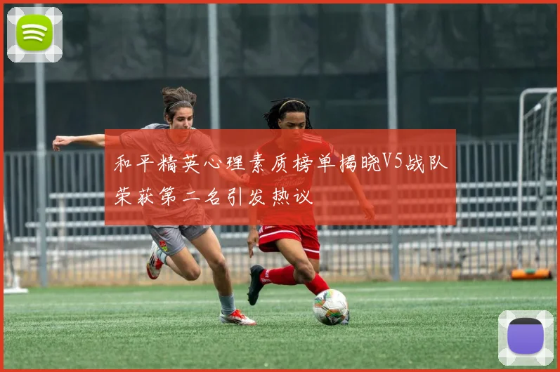 和平精英心理素质榜单揭晓V5战队荣获第二名引发热议