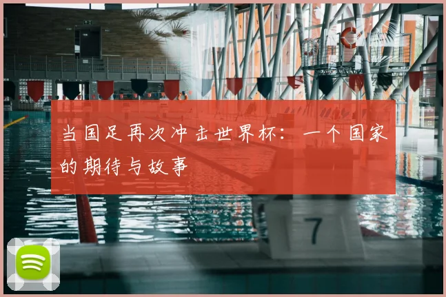 当国足再次冲击世界杯:一个国家的期待与故事