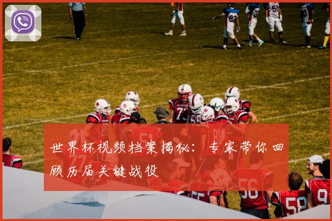 世界杯视频档案揭秘:专家带你回顾历届关键战役