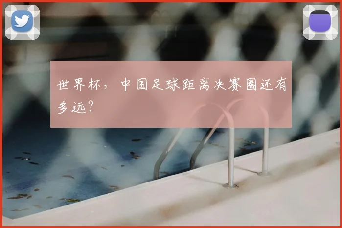 世界杯，中国足球距离决赛圈还有多远？