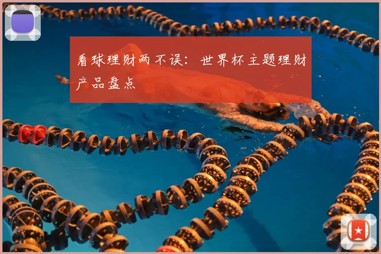 看球理财两不误:世界杯主题理财产品盘点