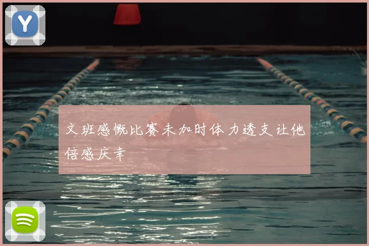 文班感慨比赛未加时体力透支让他倍感庆幸