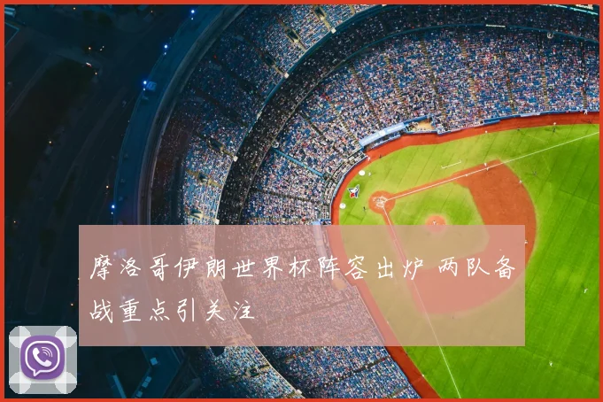摩洛哥伊朗世界杯阵容出炉 两队备战重点引关注