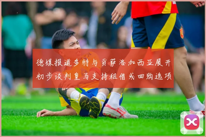 德媒报道多特与贡萨洛加西亚展开初步谈判皇马支持租借或回购选项