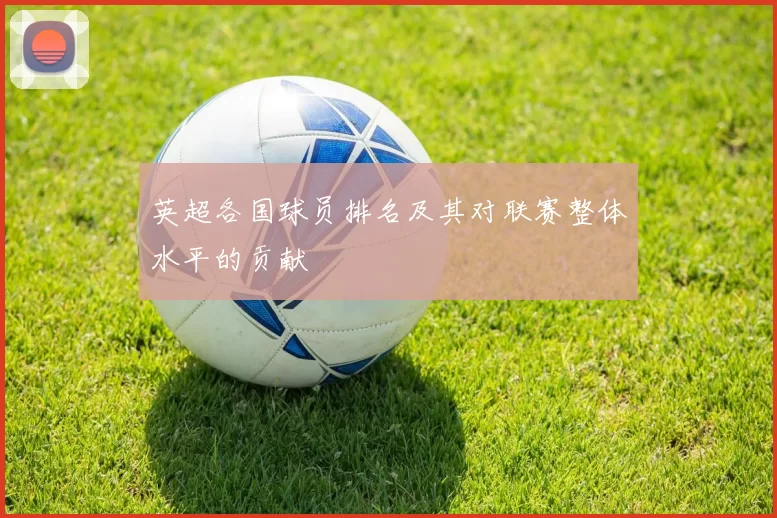 英超各国球员排名及其对联赛整体水平的贡献