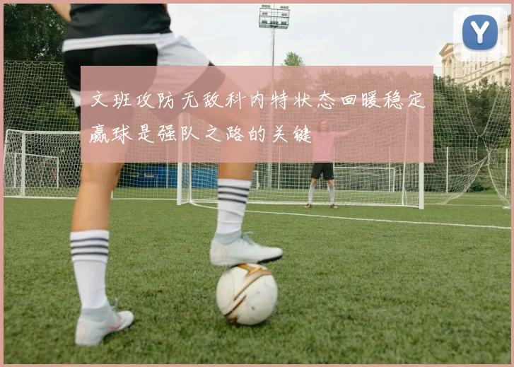 文班攻防无敌科内特状态回暖稳定赢球是强队之路的关键