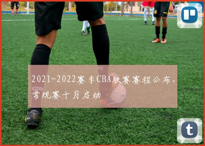 2021-2022赛季CBA联赛赛程公布，常规赛十月启动